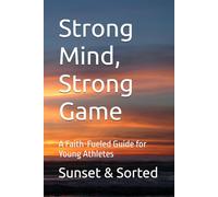 Strong Mind, Strong Game: A Faith-Fueled Guide for Young Athletes