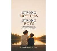 Strong Mothers, Strong Boys: Raise Emotionally Resilient Sons with Confidence, Healthy Discipline, Strong Values, and Lifelong Self Worth
