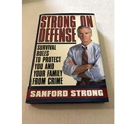 Strong on Defense: Survival Rules to Protect You and Your Family from Crime