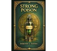 Strong Poison: A classic British detective novel of poison, courtroom suspense, false accusation, and brilliant amateur sleuthing in Golden Age mystery style