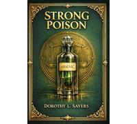 Strong Poison: A classic British detective novel of poison, courtroom suspense, false accusation, and brilliant amateur sleuthing in Golden Age mystery style