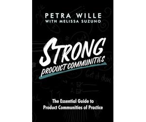 STRONG Product Communities: The Essential Guide to Product Communities of Practice