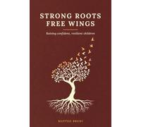Strong Roots, Free Wings: How to raise confident, resilient children ready for the modern world