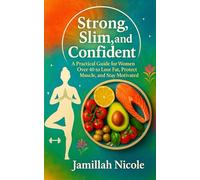 Strong, Slim, and Confident: A Practical Guide for Women Over 40 to Lose Fat, Protect Muscle, and Stay Motivated