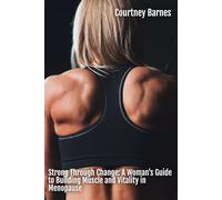 Strong Through Change: A Woman's Guide to Building Muscle and Vitality in Menopause