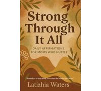 Strong Through It All: Daily Affirmations for Moms Who Hustle