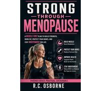 Strong Through Menopause: A Muscle-First Plan to Build Strength, Burn Fat, Protect Your Bones, and Stay Independent for Life