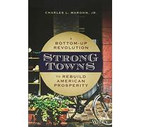 Strong Towns: A Bottom-Up Revolution to Rebuild American Prosperity