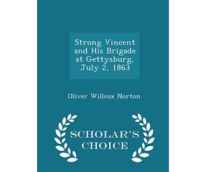 Strong Vincent and His Brigade at Gettysburg, July 2, 1863 - Scholar's Choice Edition