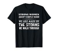 Strong Women aren't Simply Born Made by Storms We Walk Thru T-Shirt