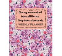 Strong Women Don't Have Attitudes. They Have Standards.: Weekly Planner For Women,