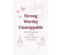 Strong, Worthy, Unstoppable - 100 Affirmations for the Modern Woman: Empowering Daily Affirmations for Confidence, Self-Love, Mental Strength & Feminine Power