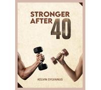 Stronger After 40: A simple science backed fitness blueprint to build strength, boost energy and stay lean for life.