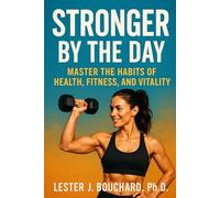 Stronger by the Day: Master the Habits of Health, Fitness, and Vitality: Build Lasting Energy, Strength, and Resilience with the Science of Small Daily Changes