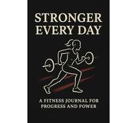 Stronger Every Day: A Fitness Journal for Progress and Power