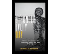 Stronger Every Day: Evidence-Based Exercises for Osteoporosis, Balance, and Bone Longevity