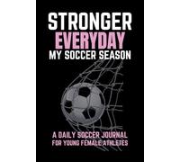 Stronger Everyday: My Soccer Season: Motivational Soccer Journal for Girls Ages 8-18 | The Ultimate Season Tracker to Improve Skills, Boost Confidence & Stay Game-Ready | 6x9