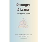 STRONGER & LEANER: 8-Week Fitness Journal to Track Workouts, Nutrition, and Mindset for Muscle Gain, Fat Loss, and Daily Progress