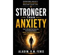 Stronger than Anxiety: How to Master Fear and Insecurity Before They Become Depression