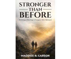 STRONGER THAN BEFORE: Building a Marriage of Legacy After Betrayal