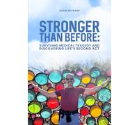 Stronger Than Before: Surviving Medical Tragedy and Discovering Life’s Second Act