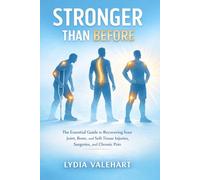 Stronger than before: The essential guide to recovering from joint,bone,and soft tissue injuries,surgeries, and chronic pain