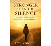 Stronger Than The Silence: One Woman’s Journey Through Storms, Sacrifice, and God’s Quiet Miracles