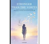 STRONGER THAN THE VOICES: A Practical Guide to Understanding Psychosis As a Woman and Reclaiming Your Life