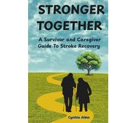 STRONGER TOGETHER: A Survivor and Caregiver Guide To Stroke Recovery