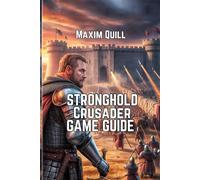 Stronghold Crusader: Definitive Edition Game Guide: Battling, and Conquering Your Way to Victory