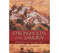 Strongholds of the Samurai: Japanese Castles 250-1877