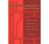 Structural Analysis of Historic Buildings: Restoration, Preservation, and Adaptive Reuse Applications for Architects and Engineers
