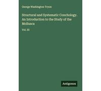 Structural and Systematic Conchology. An Introduction to the Study of the Mollusca: Vol. III