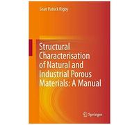 Structural Characterisation Of Natural And Industrial Porous Materials: A Manual