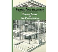 Structural Design for Architects: Principles, Systems, and Real-World Applications
