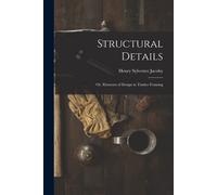 Structural Details; Or, Elements Of Design In Timber Framing