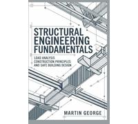 STRUCTURAL ENGINEERING FUNDAMENTALS: load analysis construction principles and safe building design