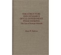 The Structure And Dynamics Of U.S. Government Policymaking