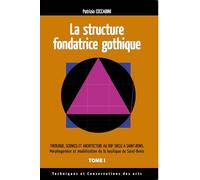 Structure fondatrice gothique: Théologie sciences et architecture au XIII° siècle à Saint-Denis (Tome 1) Morphogenèse et modélisation de la basilique de Saint-Denis