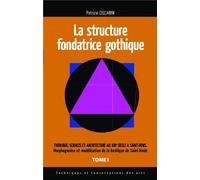 Structure fondatrice gothique Théologie sciences et architecture au XIII° siècle à Saint-Denis (Tome 1) - Morphogenèse et modélisation de la basilique de Saint-Denis - Patrizio Ceccarini - L'harmattan