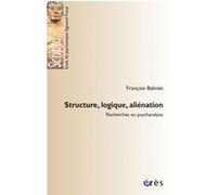 Structure, logique, aliénation - Recherches en psychanalyse François Balmès (Auteur)