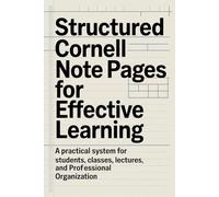 Structured Cornell Note Pages for Effective Learning: A Practical System for Students, Classes, Lectures, and Professional Organization - 6" x9"