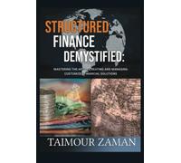 Structured Finance Demystified: Mastering The Art of Creating and Managing Customized Financial Solutions