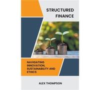 Structured Finance Navigating Innovation Sustainability and Ethics - Alex Thompson - Draft2Digital - Livre en Anglais Alex ThompsonAlex Thompson (Auteur)