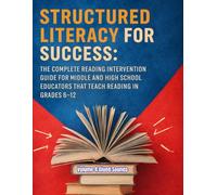 Structured Literacy for Success: The Complete Reading Intervention Guide for Middle and High School Educators That Teach Reading In Grades 6-12