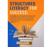 Structured Literacy for Success: The Complete Reading Intervention Guide for Middle and High School Educators That Teach Reading In Grades 6-12