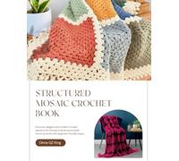 Structured Mosaic Crochet Book: Discover elegant and modern mosaic patterns for throws scarves and stylish home accents with beginner friendly steps