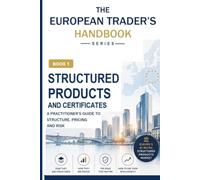 Structured Products & Certificates (The European Trader’s Handbook): A Practitioner's Guide to the World's Largest Retail Derivatives Market