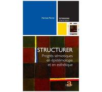 Structurer - Progrès Sémiotiques En Épistémologie Et En Esthétique
