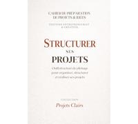 STRUCTURER ses projets - Planner non daté entrepreneur & créatif, organiser, structurer et réaliser ses projets: Planner de projets pensé pour passer ... et garder une vue claire sur ses priorités